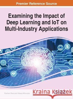 Examining the Impact of Deep Learning and IoT on Multi-Industry Applications Raut, Roshani 9781799875116 IGI Global