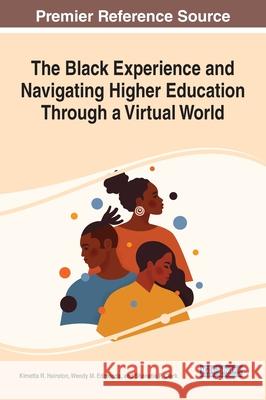 The Black Experience and Navigating Higher Education Through a Virtual World Kimetta R. Hairston Wendy M. Edmonds Shanetia P. Clark 9781799875376 Information Science Reference