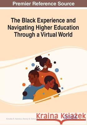 The Black Experience and Navigating Higher Education Through a Virtual World Kimetta R. Hairston Wendy M. Edmonds Shanetia P. Clark 9781799875383 Information Science Reference