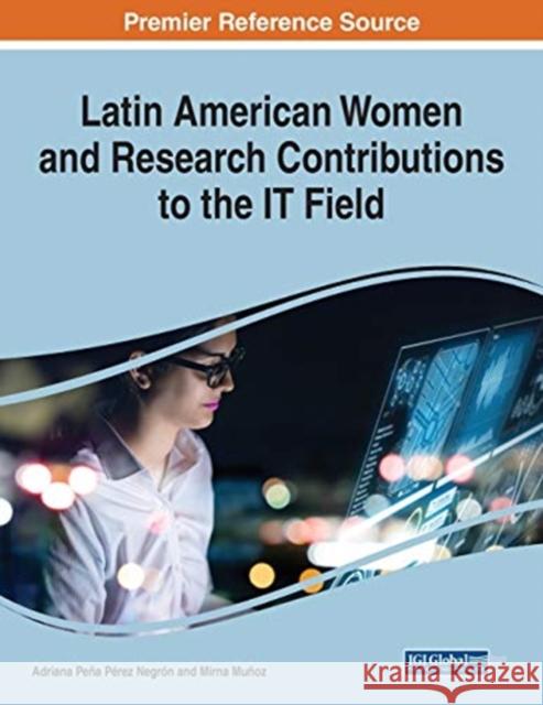 Latin American Women and Research Contributions to the IT Field, 1 volume Negrón, Adriana Peña Pérez 9781799875536 Business Science Reference