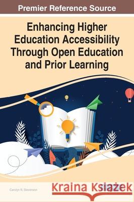 Enhancing Higher Education Accessibility Through Open Education and Prior Learning Stevenson, Carolyn N. 9781799875710 IGI Global
