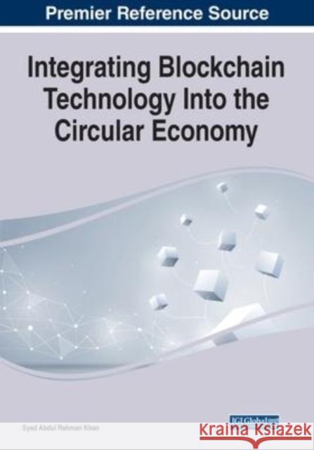 Integrating Blockchain Technology Into the Circular Economy Syed Abdul Rehman Khan 9781799876434