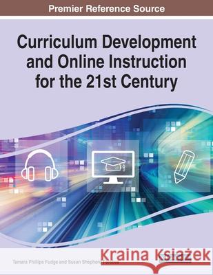 Curriculum Development and Online Instruction for the 21st Century Tamara Phillips Fudge Susan Shepherd Ferebee 9781799876540