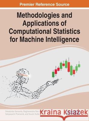 Methodologies and Applications of Computational Statistics for Machine Intelligence Debabrata Samanta Raghavendra Ra Sabyasachi Pramanik 9781799877011