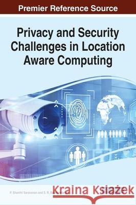 Privacy and Security Challenges in Location Aware Computing P. Shanthi Saravanan S. R. Balasundaram 9781799877561 Information Science Reference