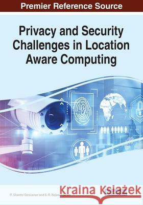 Privacy and Security Challenges in Location Aware Computing P. Shanthi Saravanan S. R. Balasundaram 9781799877578 Information Science Reference