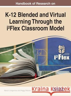 Handbook of Research on K-12 Blended and Virtual Learning Through the i²Flex Classroom Model Avgerinou, Maria D. 9781799877608 Information Science Reference