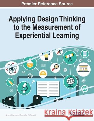 Applying Design Thinking to the Measurement of Experiential Learning Adam Peck Danielle Desawal 9781799877691