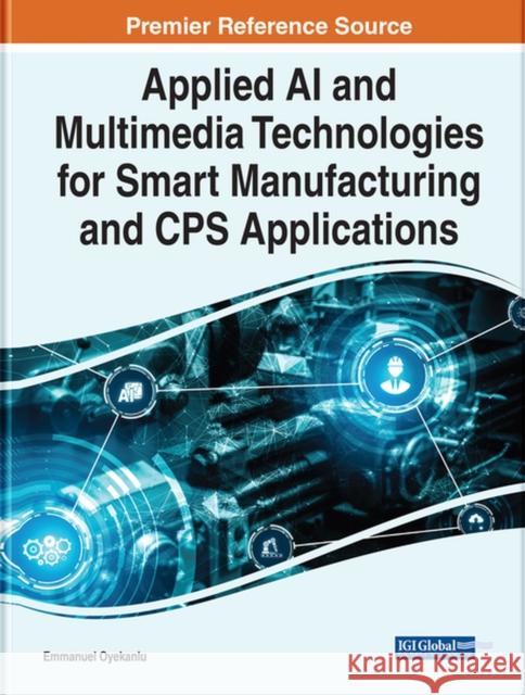 Applied AI and Multimedia Technologies for Smart Manufacturing and CPS Applications  9781799878520 IGI Global