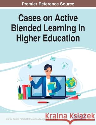 Cases on Active Blended Learning in Higher Education Brenda Cecilia Padilla Rodriguez Alejandro Armellini 9781799878575 Information Science Reference