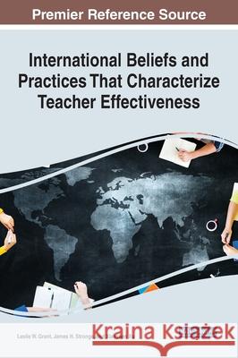 International Beliefs and Practices That Characterize Teacher Effectiveness Leslie W. Grant James H. Stronge Xianxuan Xu 9781799879084 Information Science Reference