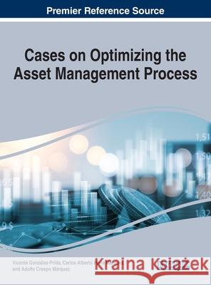 Cases on Optimizing the Asset Management Process  9781799879435 IGI Global