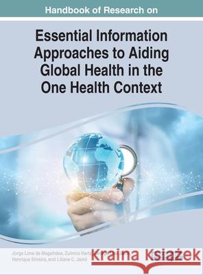 Handbook of Research on Essential Information Approaches to Aiding Global Health in the One Health Context Lima de Magalhães, Jorge 9781799880110 IGI Global