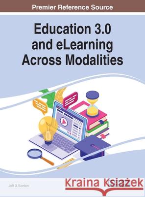 Education 3.0 and eLearning Across Modalities Jeff D. Borden   9781799880325 Business Science Reference