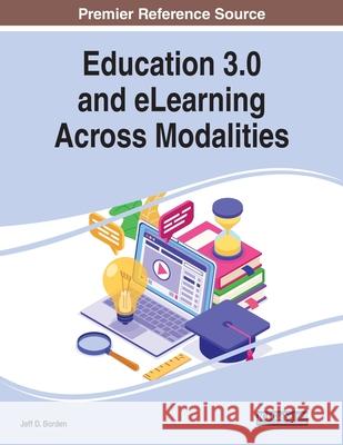 Education 3.0 and eLearning Across Modalities Jeff D. Borden   9781799880332 
