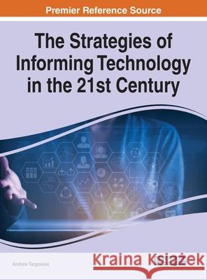 The Strategies of Informing Technology in the 21st Century Andrew Targowski 9781799880363 Engineering Science Reference