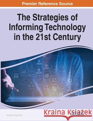 The Strategies of Informing Technology in the 21st Century Andrew Targowski 9781799880370