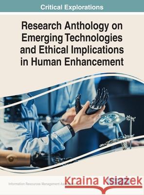 Research Anthology on Emerging Technologies and Ethical Implications in Human Enhancement Information Reso Managemen 9781799880509 Medical Information Science Reference