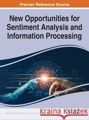 New Opportunities for Sentiment Analysis and Information Processing Aakanksha Sharaff G. R. Sinha Surbhi Bhatia 9781799880615 Engineering Science Reference