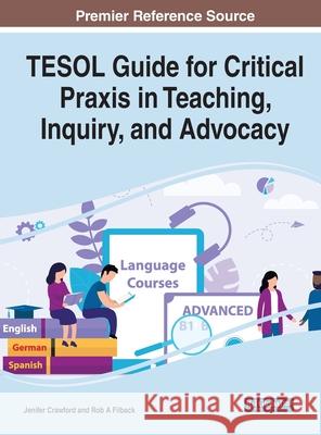 TESOL Guide for Critical Praxis in Teaching, Inquiry, and Advocacy Jenifer Crawford, Robert A. Filback 9781799880936 Eurospan (JL)