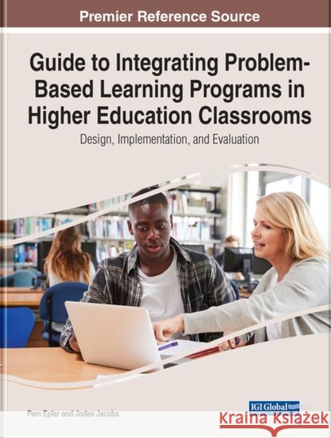 Guide to Integrating Problem-Based Learning Programs in Higher Education Classrooms: Design, Implementation, and Evaluation Epler, Pam 9781799881773 EUROSPAN