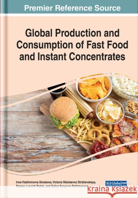 Global Production and Consumption of Fast Food and Instant Concentrates Inna Vladimirovna Simakova Victoria Nikolaevna Strizhevskaya Roman Lvovich Perkel 9781799881971 Business Science Reference