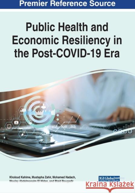 Public Health and Economic Resiliency in the Post-COVID-19 Era Kholoud Kahime Mustapha Zahir Mohamed Hadach 9781799882039 Information Science Reference