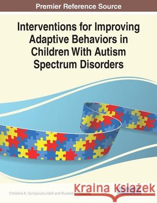 Interventions for Improving Adaptive Behaviors in Children With Autism Spectrum Disorders Christine K. Syriopoulou-Delli Ruxandra Folostina 9781799882183 Information Science Reference