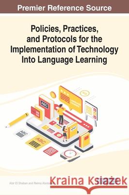 Policies, Practices, and Protocols for the Implementation of Technology Into Language Learning El Shaban, Abir 9781799882671