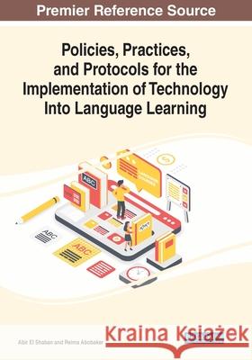 Policies, Practices, and Protocols for the Implementation of Technology Into Language Learning Abir E Reima Abobaker 9781799882688 Information Science Reference