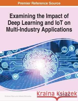 Examining the Impact of Deep Learning and IoT on Multi-Industry Applications, 1 volume Roshani Raut Albena Dimitrova Mihovska 9781799883586 Engineering Science Reference