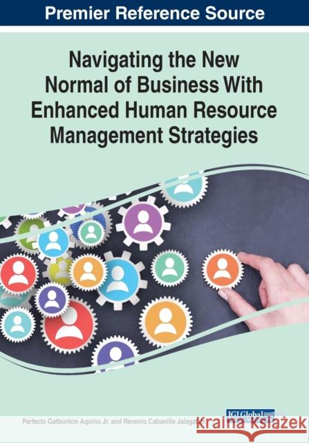 Navigating the New Normal of Business With Enhanced Human Resource Management Strategies Perfecto Gatbonton Aquino Jr. Revenio C. Jalagat Jr.  9781799884521