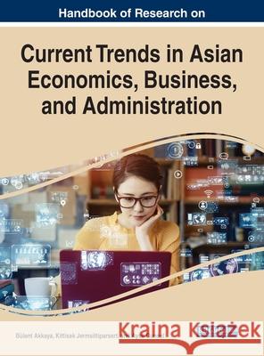 Handbook of Research on Current Trends in Asian Economics, Business, and Administration  9781799884866 IGI Global