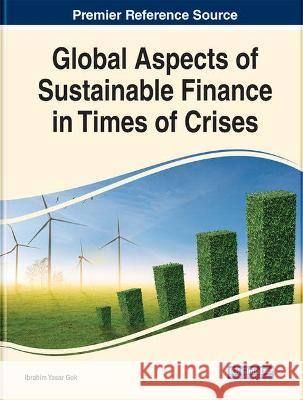 Handbook of Research on Global Aspects of Sustainable Finance in Times of Crises Gok, Ibrahim Yasar 9781799885016 IGI Global