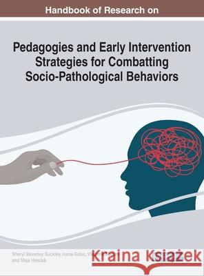 Handbook of Research on Pedagogies and Early Intervention Strategies for Combatting Socio-Pathological Behaviors Buckley, Sheryl Beverley 9781799885092