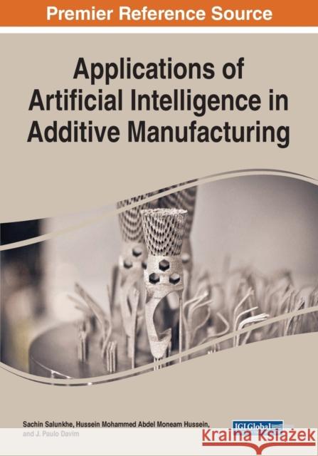 Applications of Artificial Intelligence in Additive Manufacturing Sachin Salunkhe Hussein Mohammed Abdel Moneam Hussein J. Paulo Davim 9781799885177 Engineering Science Reference