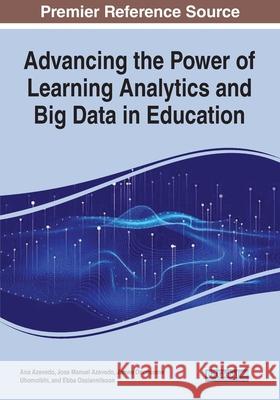 Advancing the Power of Learning Analytics and Big Data in Education Ana Azevedo Jos 9781799885658 Information Science Reference