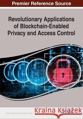 Revolutionary Applications of Blockchain-Enabled Privacy and Access Control Surjit Singh Anca Delia Jurcut 9781799886730 Information Science Reference