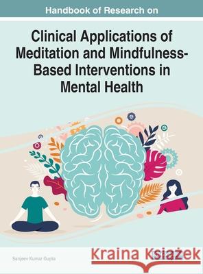 Handbook of Research on Clinical Applications of Meditation and Mindfulness-Based Interventions in Mental Health Sanjeev Kumar Gupta 9781799886822