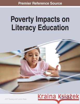 Poverty Impacts on Literacy Education Jill Tussey Leslie Haas 9781799887317 Information Science Reference