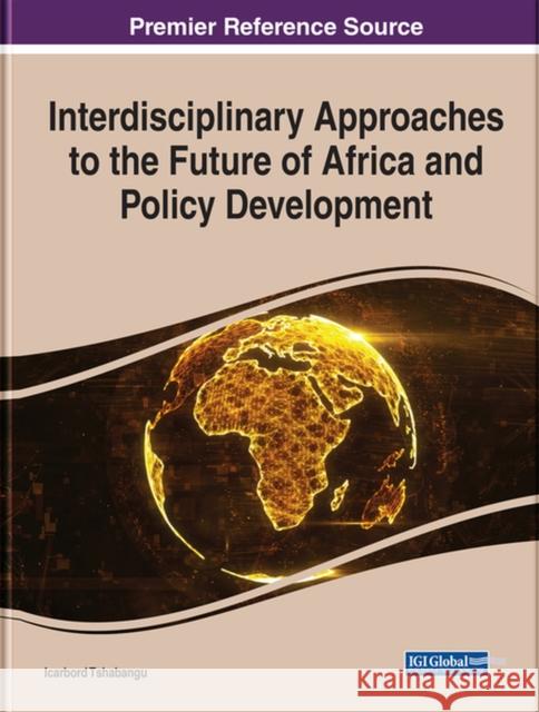 Interdisciplinary Approaches to the Future of Africa and Policy Development Tshabangu, Icarbord 9781799887713 EUROSPAN