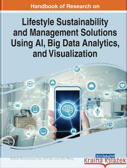 Handbook of Research on Lifestyle Sustainability and Management Solutions Using AI, Big Data Analytics, and Visualization  9781799887867 IGI Global