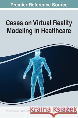 Cases on Virtual Reality Modeling in Healthcare Tang, Yuk Ming 9781799887904