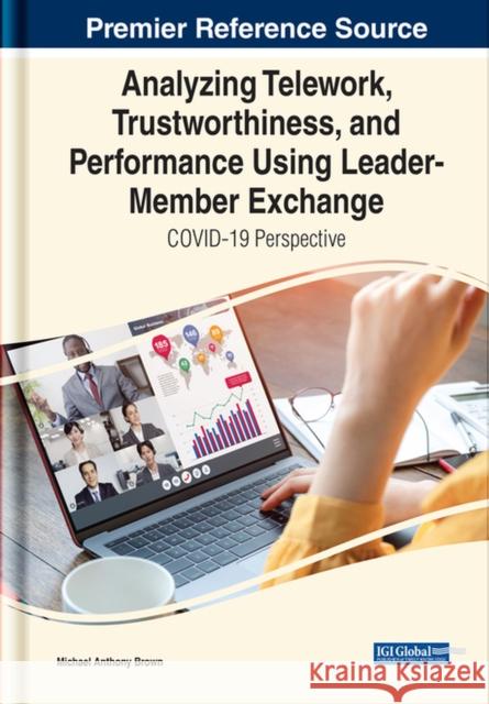 Analyzing Telework, Trustworthiness, and Performance Using Leader-Member Exchange: COVID-19 Perspective Brown, Michael A., Sr. 9781799889502 EUROSPAN
