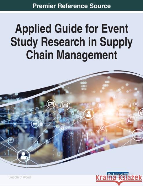 Applied Guide for Event Study Research in Supply Chain Management Lincoln C. Wood 9781799889700 IGI Global