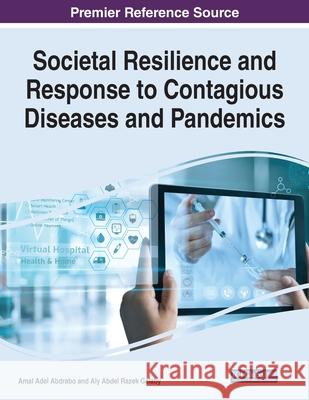 Societal Resilience and Response to Contagious Diseases and Pandemics Amal Adel Abdrabo Aly Abdel Razek Galaby 9781799889748 Information Science Reference