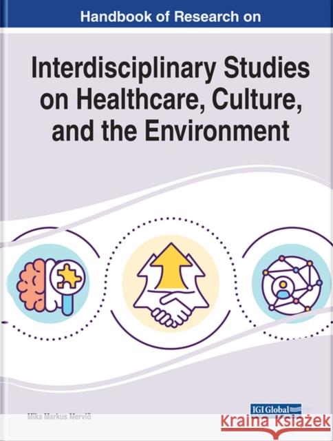 Handbook of Research on Interdisciplinary Studies on Healthcare, Culture, and the Environment Merviö, Mika Markus 9781799889960 EUROSPAN