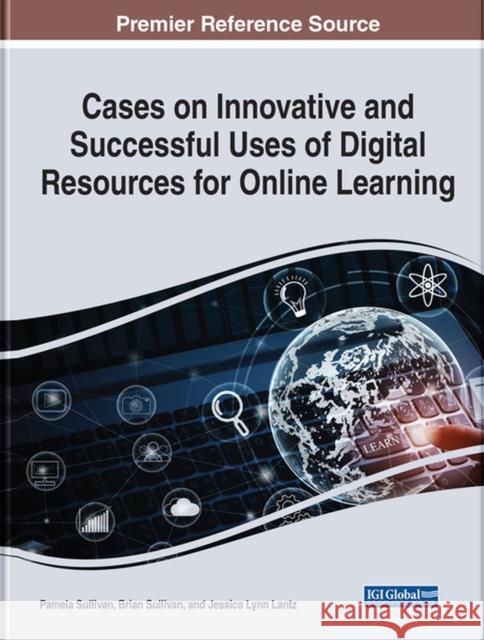 Cases on Innovative and Successful Uses of Digital Resources for Online Learning Sullivan, Pamela 9781799890041