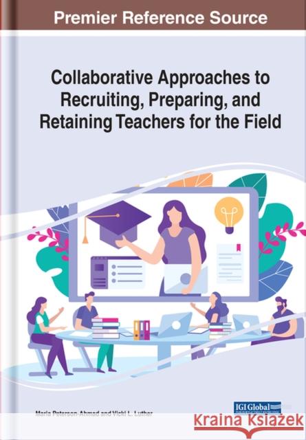 Collaborative Approaches to Recruiting, Preparing, and Retaining Teachers for the Field  9781799890478 IGI Global