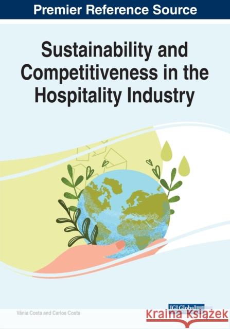 Sustainability and Competitiveness in the Hospitality Industry Carlos Costa, Vânia Costa 9781799892861